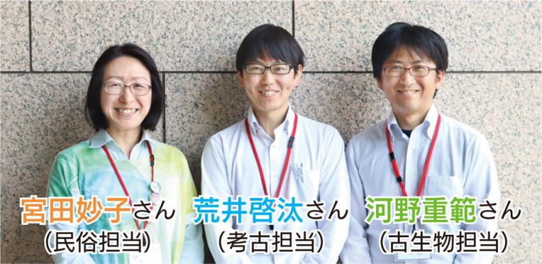 宮田妙子さん（民俗担当）  荒井啓汰さん（考古担当）  河野重範さん（古生物担当）