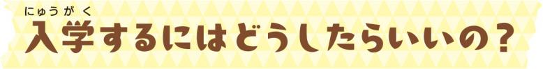 入学するにはどうしたらいいの？