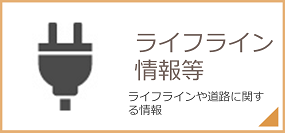 ライフライン情報 ライフラインや道路に関する情報